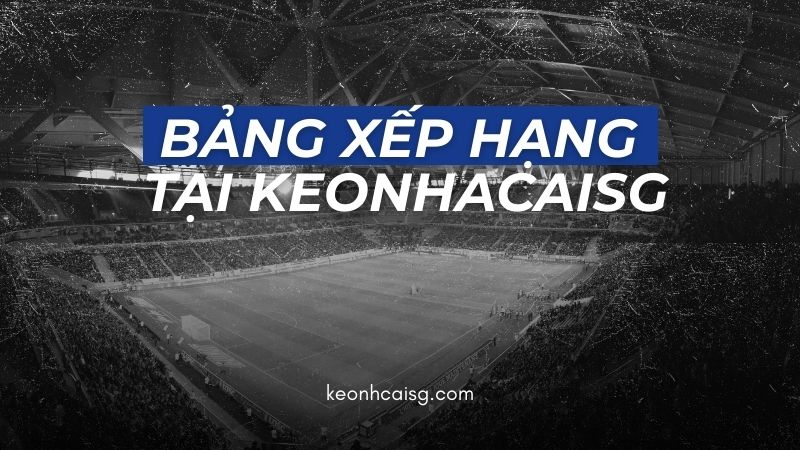 Các thông tin cơ bản về bảng xếp hạng trong bóng đá ở keonhacaisg