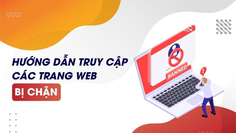Hướng dẫn cách truy cập khi link bị chặn